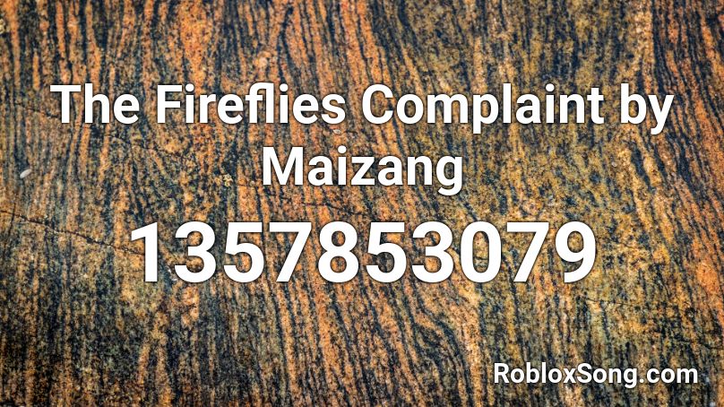 The Fireflies Complaint by Maizang Roblox ID