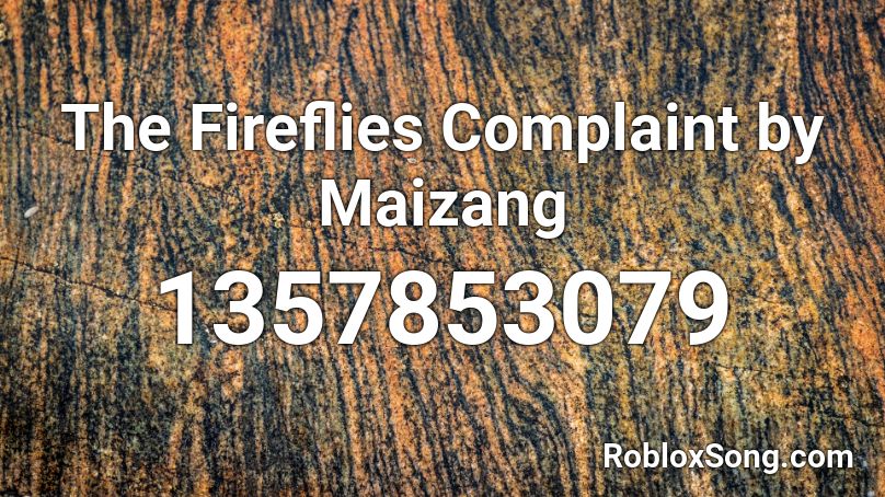 The Fireflies Complaint By Maizang Roblox ID Roblox Music Codes 1357853079 