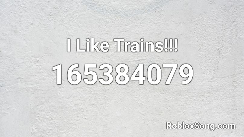 I Like Trains!!! Roblox ID