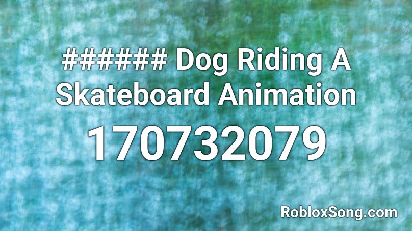 ###### Dog Riding A Skateboard Animation Roblox ID