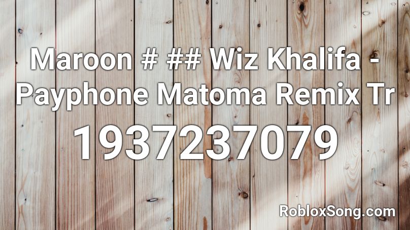 Maroon Wiz Khalifa Payphone Matoma Remix Tr Roblox Id Roblox Music Codes - roblox payphone song id