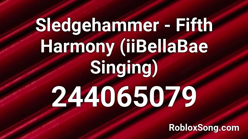 Sledgehammer - Fifth Harmony (iiBellaBae Singing) Roblox ID