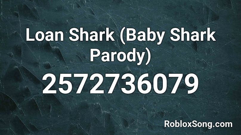 Loan Shark (Baby Shark Parody) Roblox ID