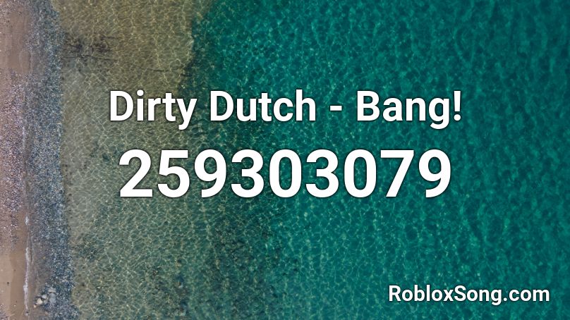 Dirty Dutch - Bang! Roblox ID