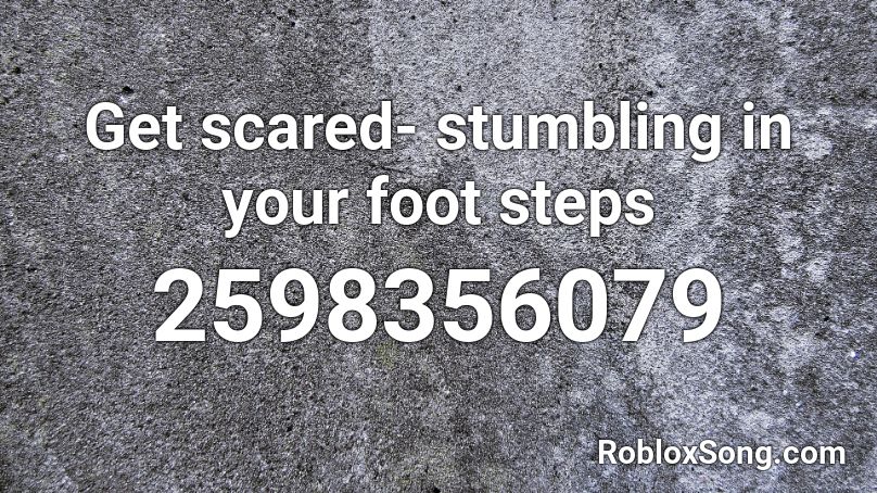 Get scared- stumbling in your foot steps Roblox ID