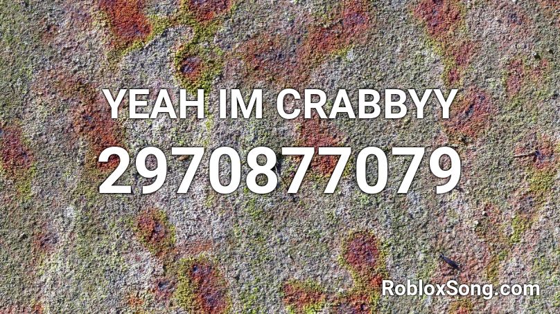 YEAH IM CRABBYY Roblox ID