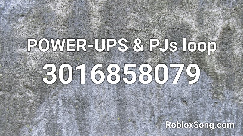 POWER-UPS & PJs loop Roblox ID