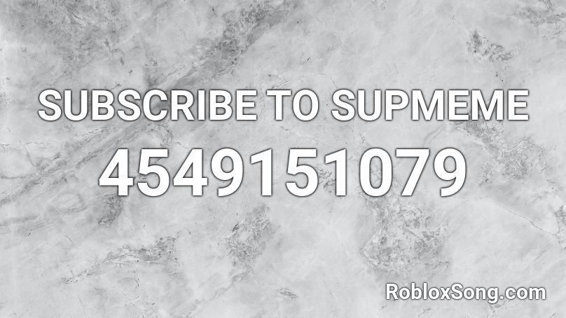 SUBSCRIBE TO SUPMEME Roblox ID