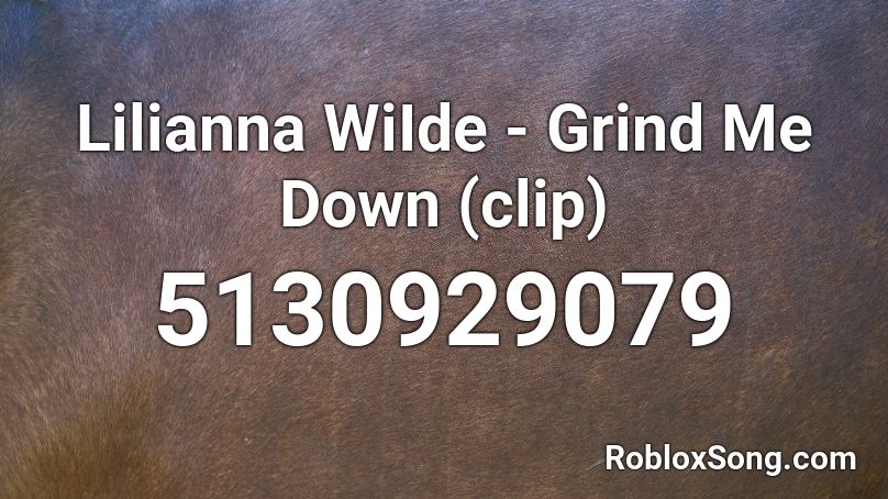 Lilianna WiIde - Grind Me Down (clip) Roblox ID