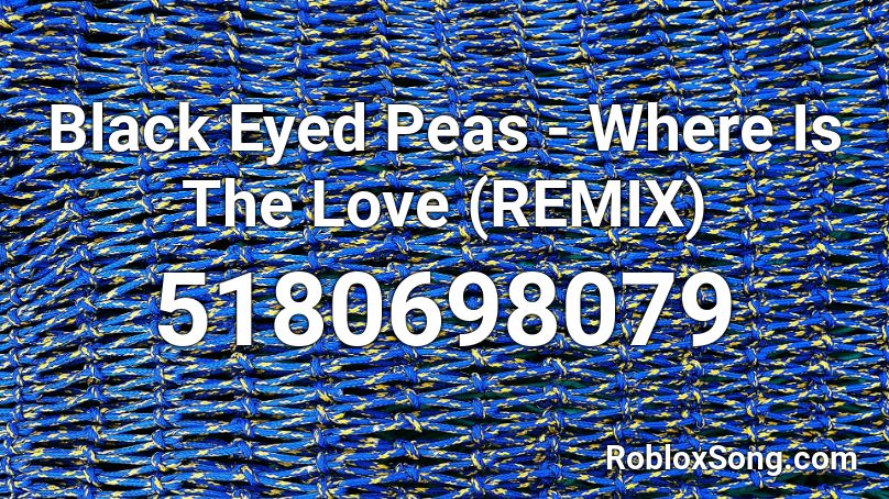 Black Eyed Peas - Where Is The Love (REMIX) Roblox ID