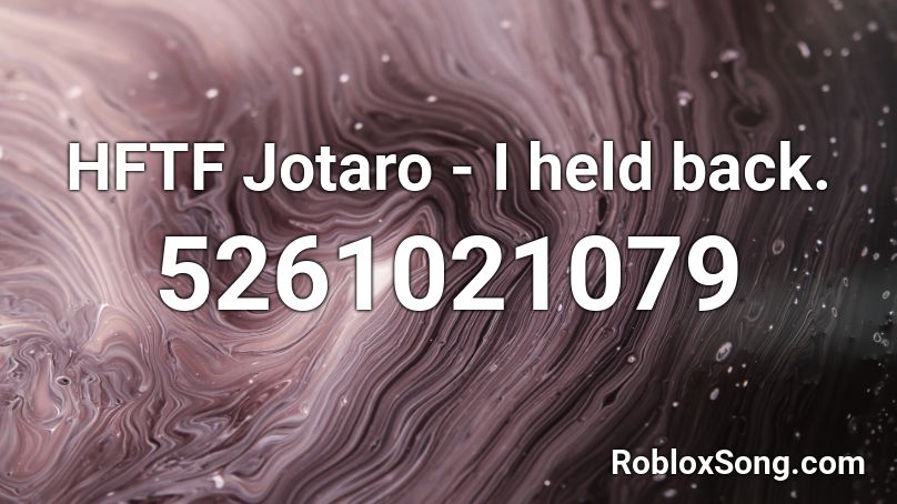 Hftf Jotaro I Held Back Roblox Id Roblox Music Codes - jotaro image id roblox