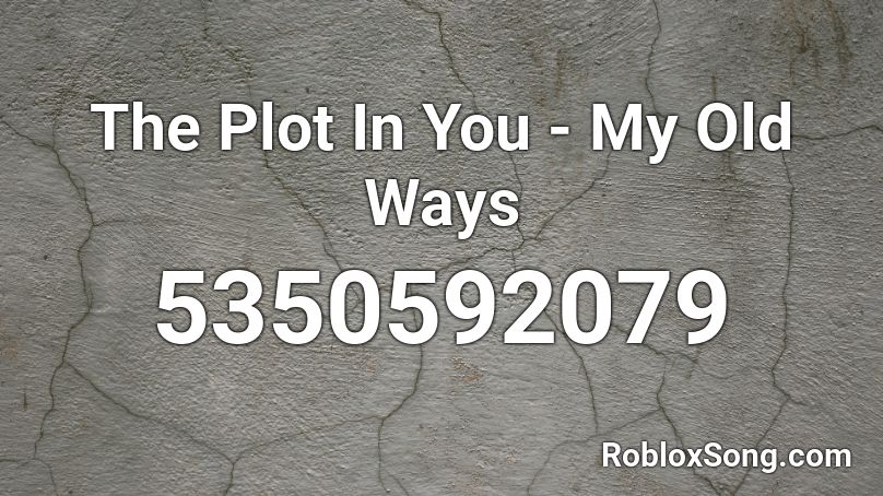 The Plot In You - My Old Ways  Roblox ID