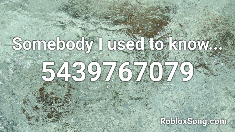 Somebody I used to know... Roblox ID