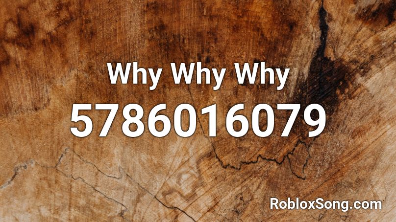 Why Why Why Roblox ID