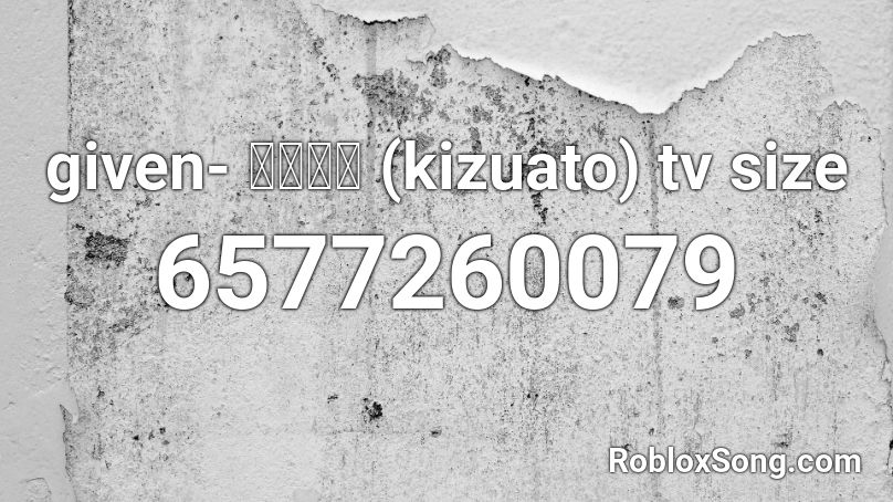 given- キヅアト (kizuato) tv size Roblox ID