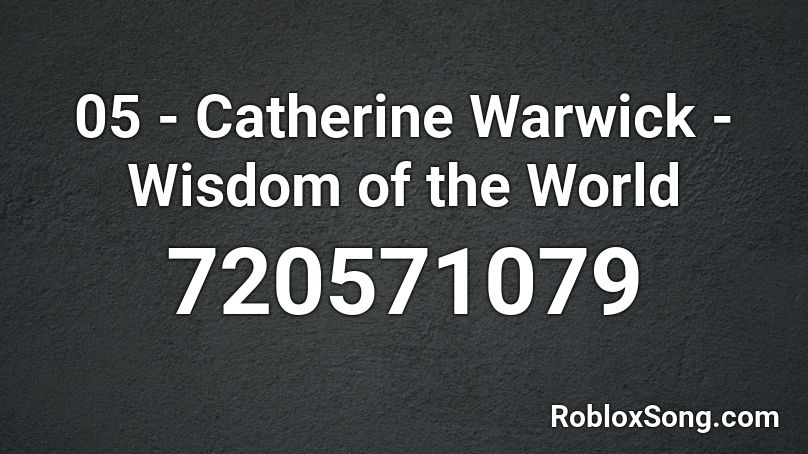 05 - Catherine Warwick - Wisdom of the World Roblox ID