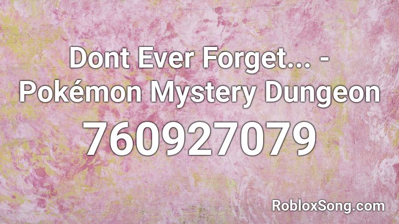 Dont Ever Forget... - Pokémon Mystery Dungeon Roblox ID