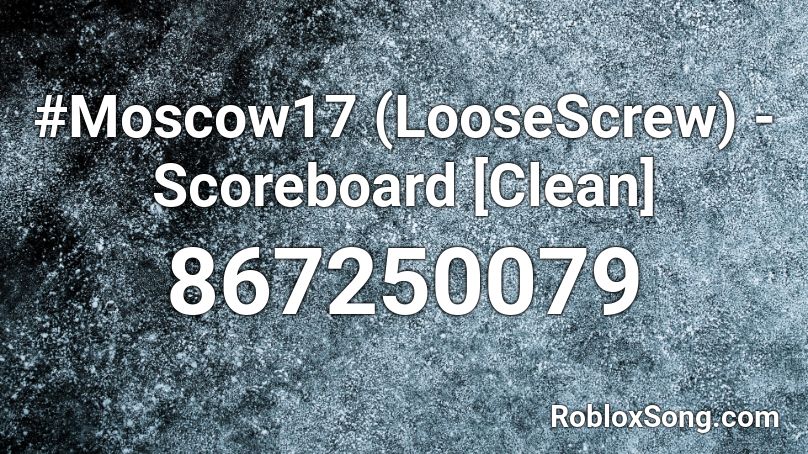 #Moscow17 (LooseScrew) - Scoreboard [Clean] Roblox ID