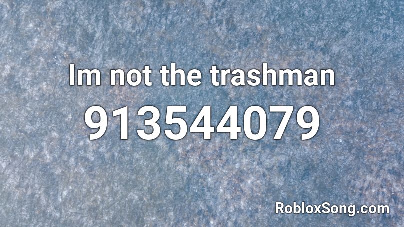 Im not the trashman Roblox ID