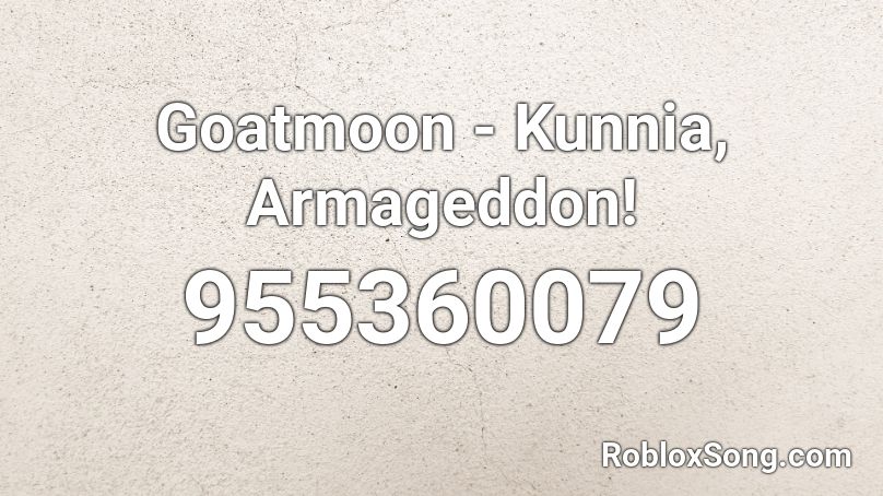 Goatmoon - Kunnia, Armageddon! Roblox ID