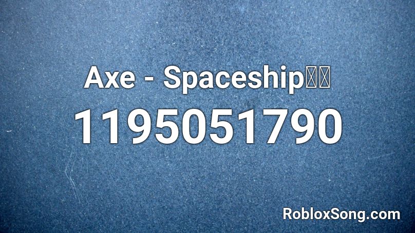 Axe - Spaceship🚀🚀 Roblox ID