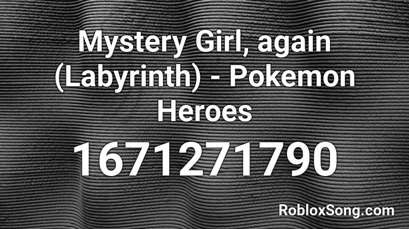 Mystery Girl, again (Labyrinth) - Pokemon Heroes Roblox ID