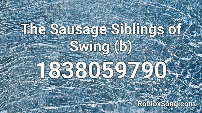 The Sausage Siblings Of Swing B Roblox Id Roblox Music Codes - roblox piano tiptoe