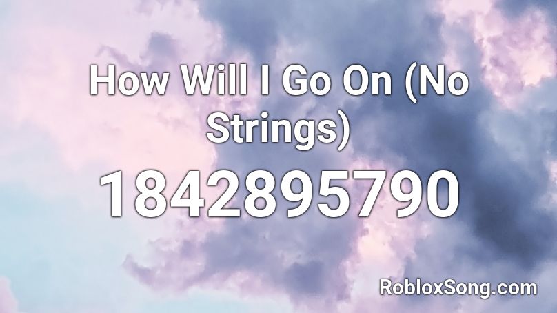 How Will I Go On (No Strings) Roblox ID