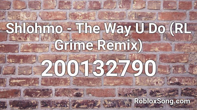 Shlohmo - The Way U Do (RL Grime Remix) Roblox ID