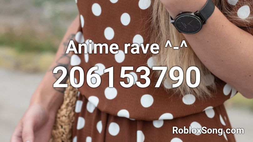 Anime rave ^-^ Roblox ID