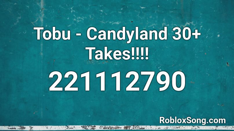 Tobu - Candyland 30+ Takes!!!! Roblox ID