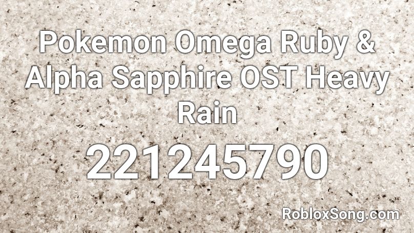 Pokemon Omega Ruby & Alpha Sapphire OST Heavy Rain Roblox ID