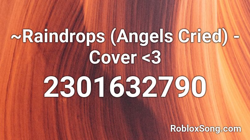 ~Raindrops (Angels Cried) -Cover <3 Roblox ID