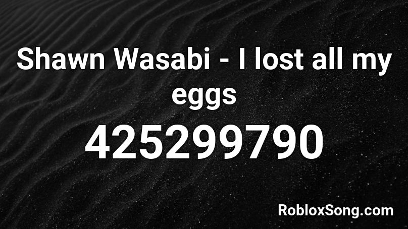 Shawn Wasabi - I lost all my eggs Roblox ID