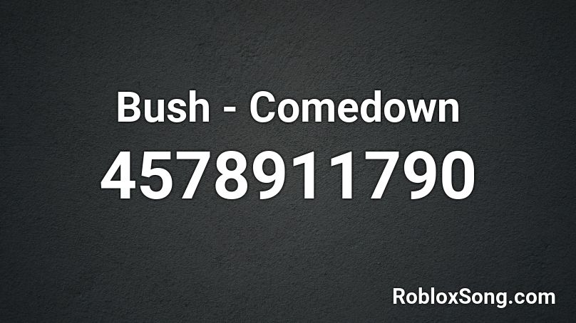 Bush - Comedown Roblox ID