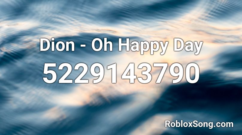 Dion - Oh Happy Day Roblox ID