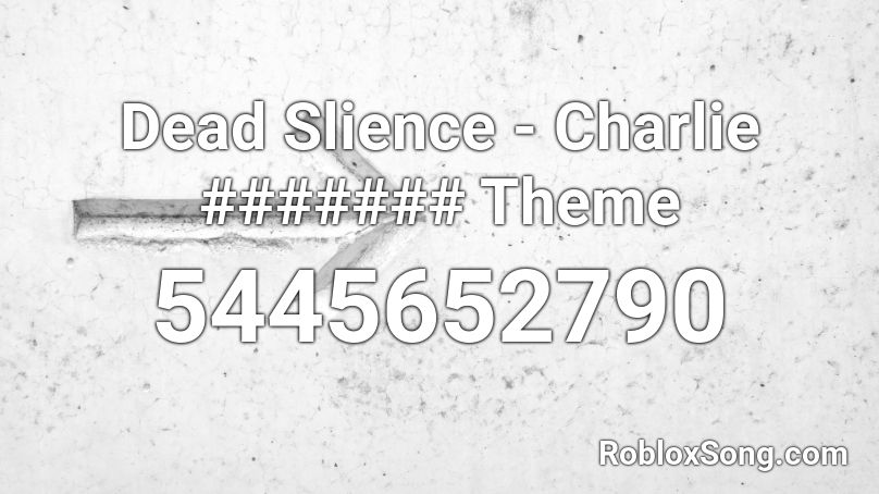 Dead Slience - Charlie ####### Theme Roblox ID