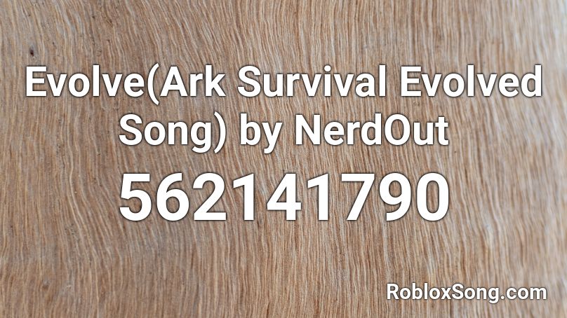 Evolve(Ark Survival Evolved Song) by NerdOut Roblox ID