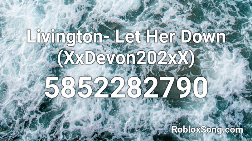 Livington- Let Her Down (XxDevon202xX) Roblox ID