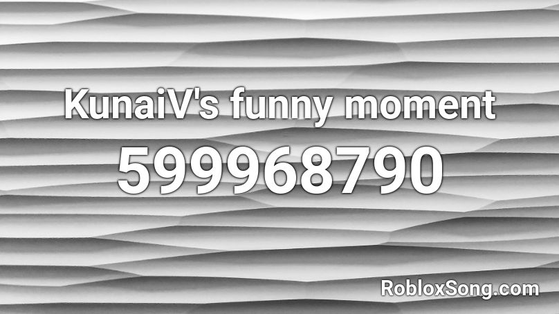 KunaiV's funny moment Roblox ID