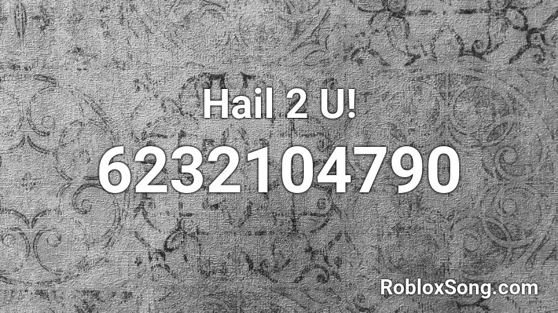 Hail 2 U! Roblox ID