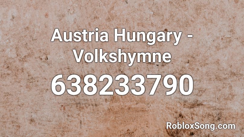 Austria Hungary Volkshymne Roblox Id Roblox Music Codes - austrian anthem roblox id