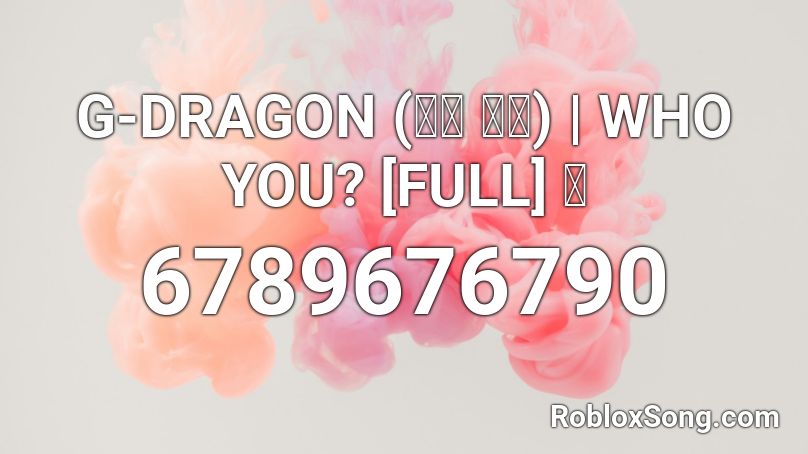 G-DRAGON (니가 뭔데) | WHO YOU? [FULL] 🌸 Roblox ID