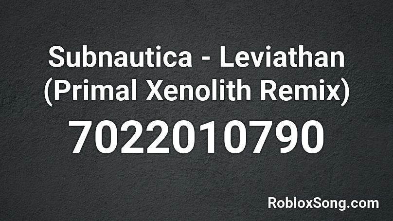 Subnautica - Leviathan (Primal Xenolith Remix) Roblox ID