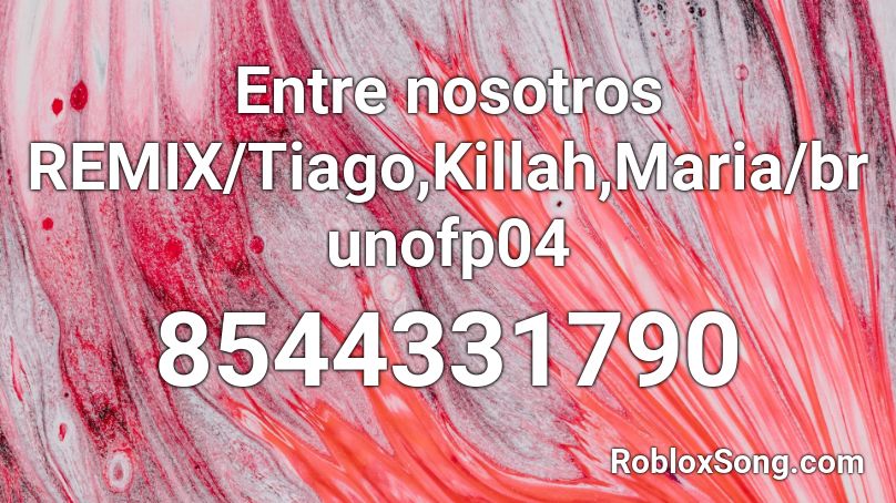 Entre nosotros REMIX/Tiago,Killah,Maria/brunofp04 Roblox ID