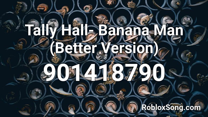 Tally Hall Banana Man Better Version Roblox Id Roblox Music Codes - roblox song id banana