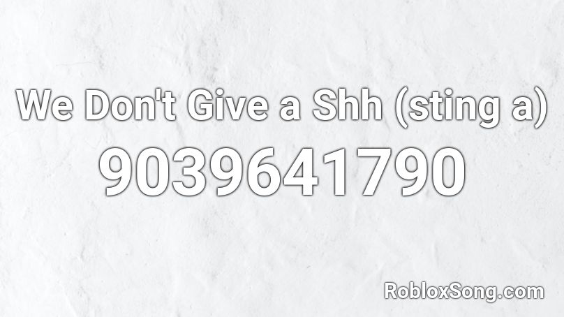 We Don't Give a Shh (sting a) Roblox ID