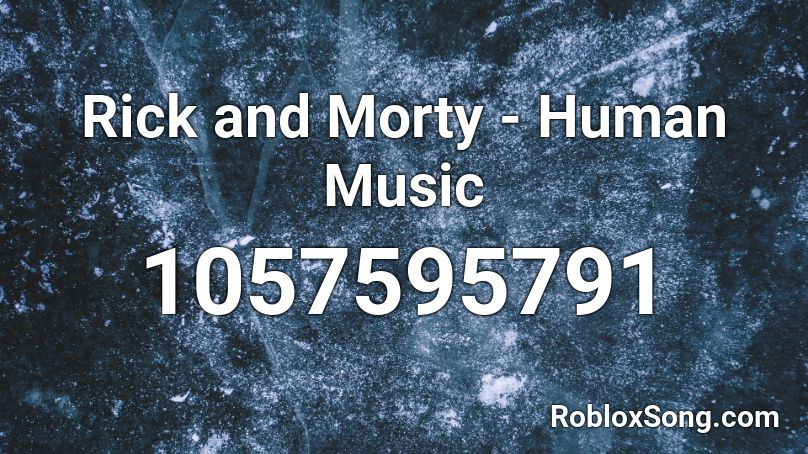 Rick and Morty - Human Music  Roblox ID