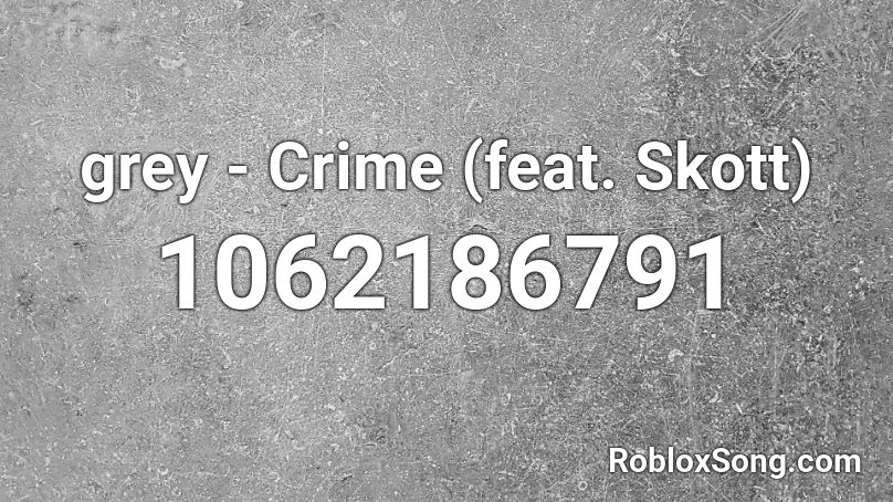 grey - Crime (feat. Skott) Roblox ID