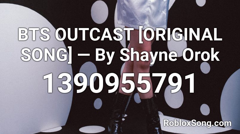 BTS OUTCAST [ORIGINAL SONG] — By Shayne Orok Roblox ID
